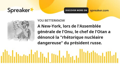 A New-York, lors de l'Assemblée générale de l'Onu, le chef de l'Otan a dénoncé la "rhétorique nucléa