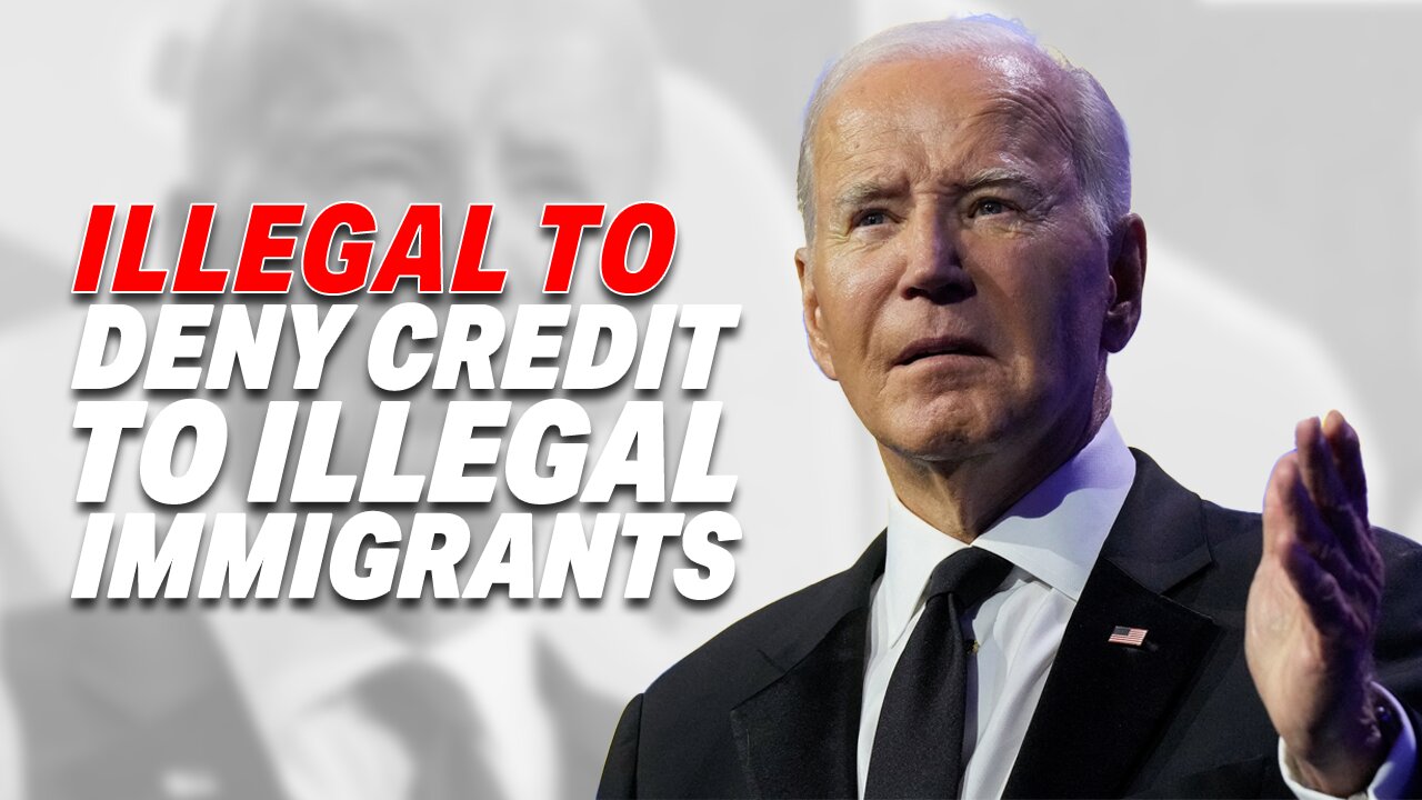 BIDEN NEW RULE: ILLEGAL TO DENY CREDIT TO ILLEGAL IMMIGRANTS, EVEN FELONS!