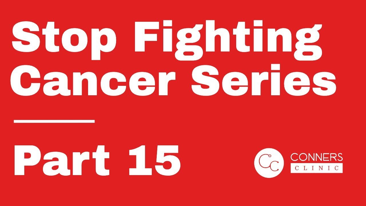 Stop Fighting Cancer Series - Part 15 | Dr. Kevin Conners, Conners Clinic