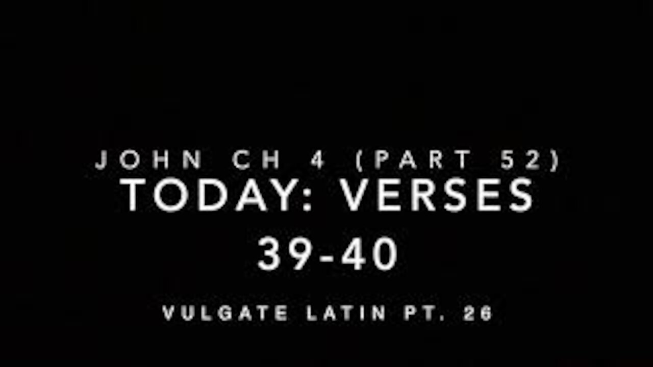 John Ch 4 Pt 52 Verses 39–40 (Vulgate 26)