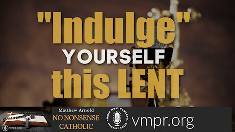 03 Mar 21, No Nonsense Catholic: "Indulge Yourself" this Lent