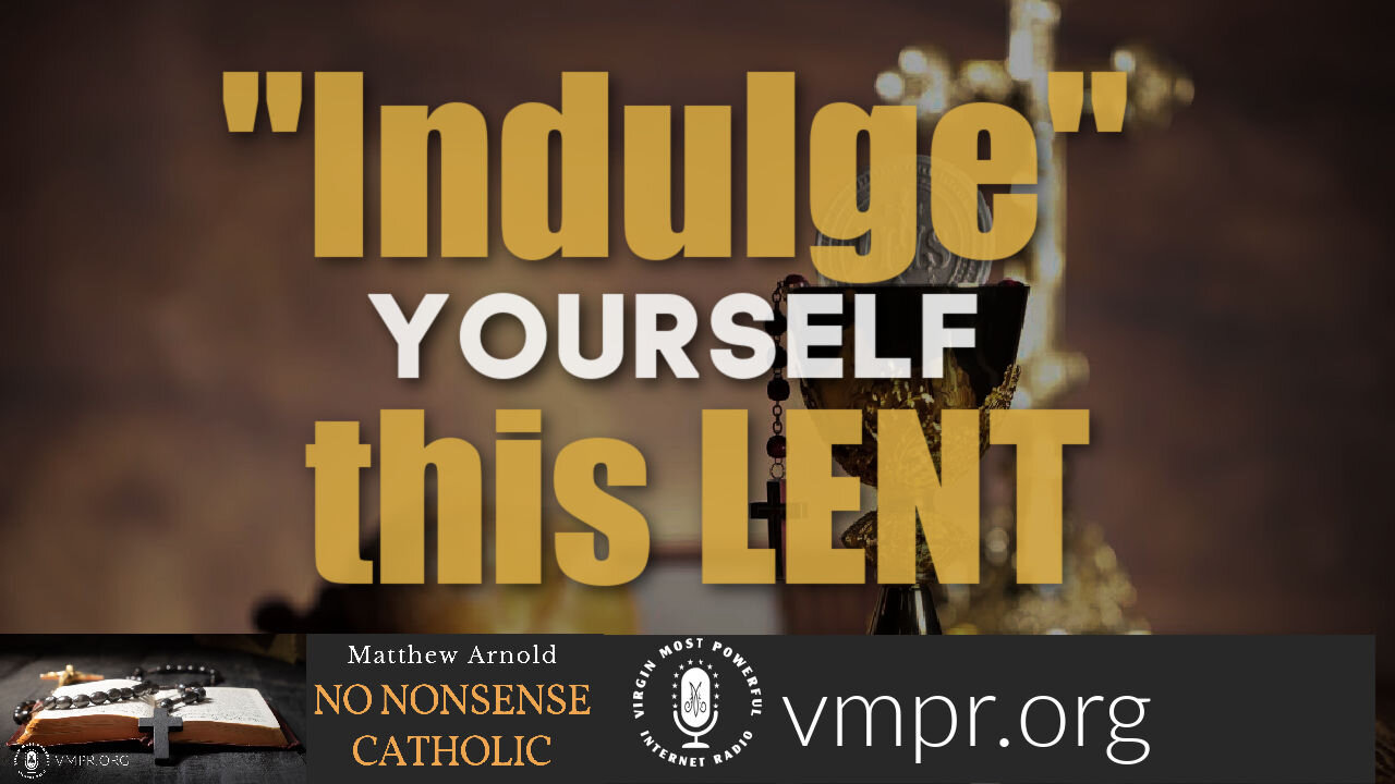 03 Mar 21, No Nonsense Catholic: "Indulge Yourself" this Lent