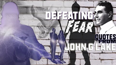 Defeating FEAR ~ Quotes by John G. Lake (4K) (17 Min)