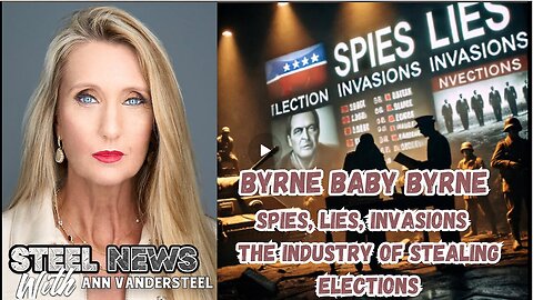 10-24-2024 STEEL NEWS: BYRNE BABY BYRNE SPIES, LIES, INVASIONS: THE INDUSTRY OF STEALING ELECTIONS