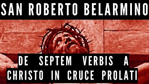 Sobre las Siete Palabras Pronunciadas por Cristo en la Cruz—LIBRO PRIMERO, por San Roberto Belarmino