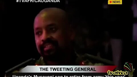 THE TWEETING GENERAL: Uganda's Museveni son to retire from army 'this year'