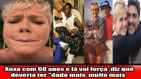 Xuxa com 60 anos e lá vai força, diz que deveria ter dado mais muito mais