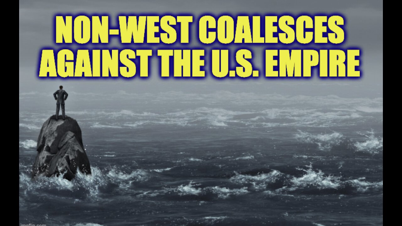 Non-West Coalesces Against The US Empire!