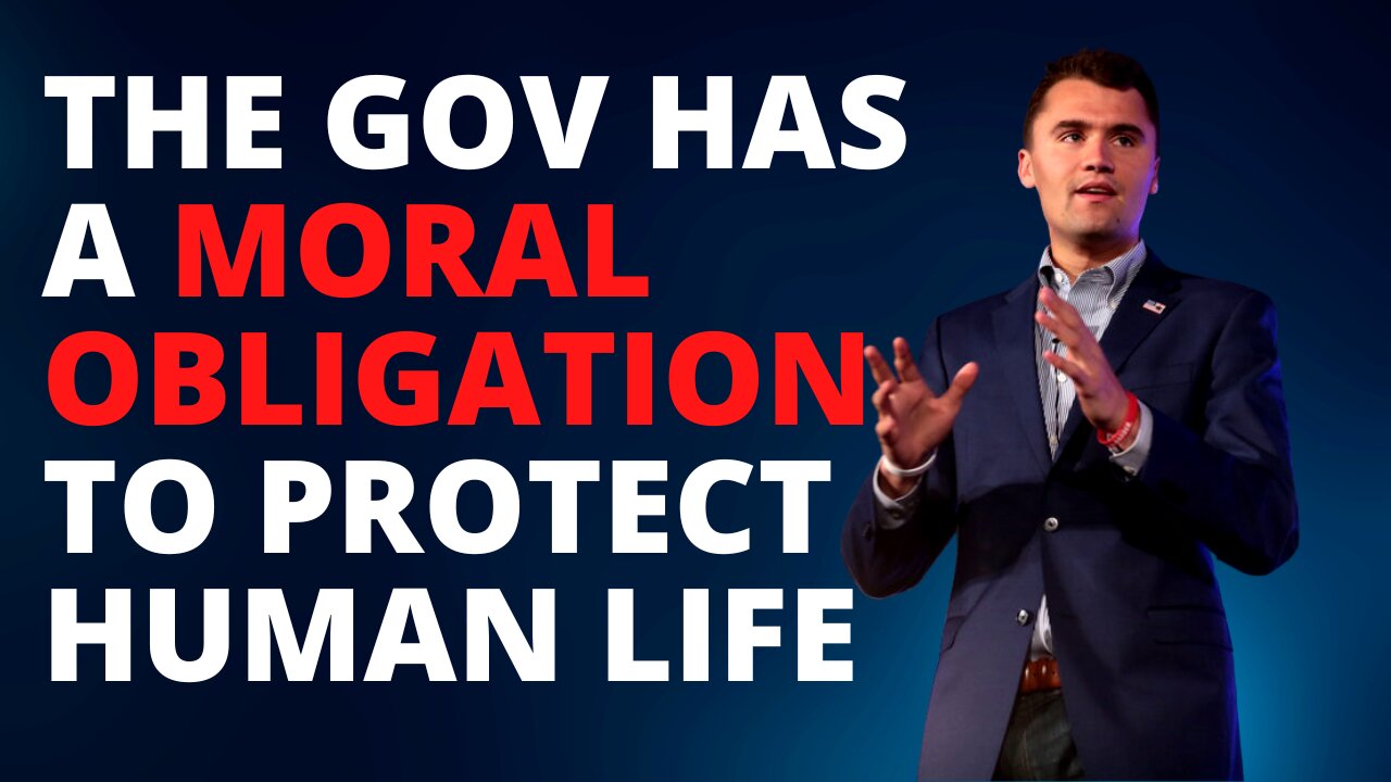 The Government Has A Moral Obligation To Protect Human Life - Charlie Kirk