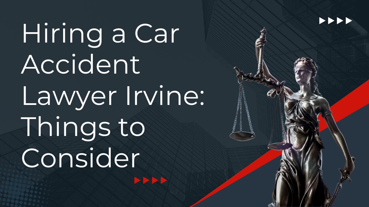 Hiring a Car Accident Lawyer Irvine: Things to Consider