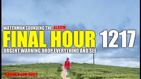 FINAL HOUR 1217 - URGENT WARNING DROP EVERYTHING AND SEE - WATCHMAN SOUNDING THE ALARM