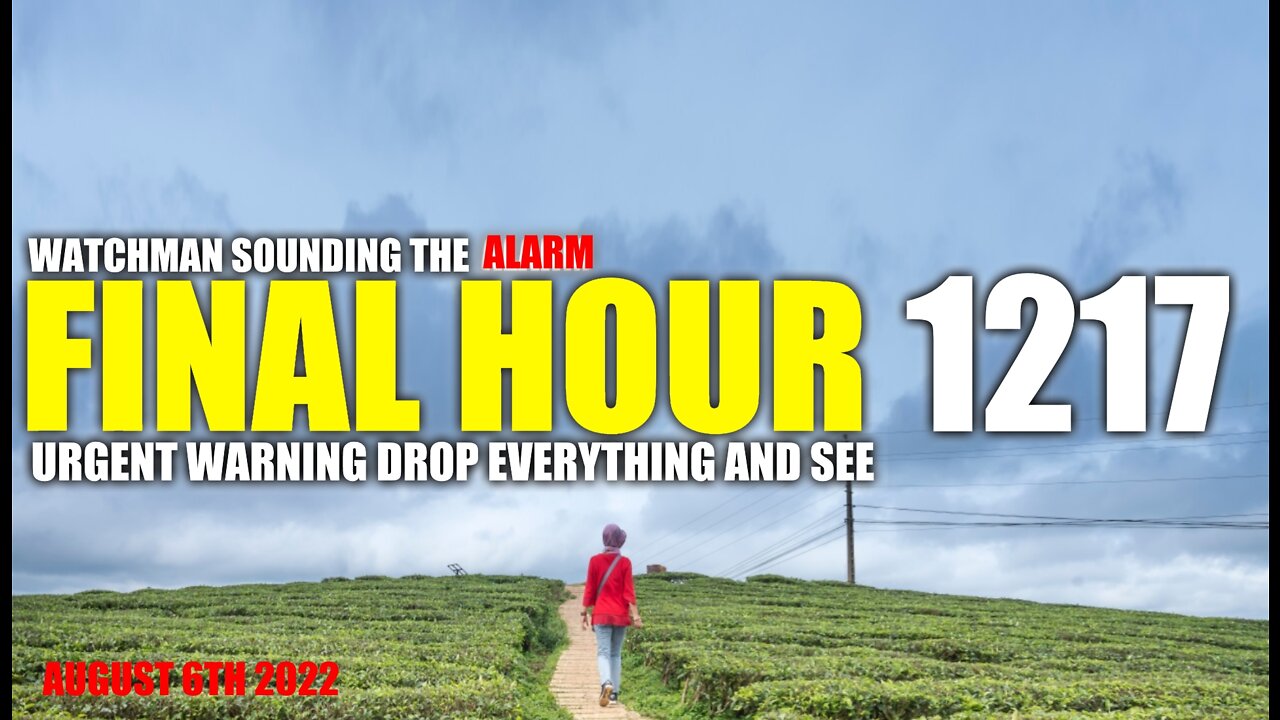 FINAL HOUR 1217 - URGENT WARNING DROP EVERYTHING AND SEE - WATCHMAN SOUNDING THE ALARM