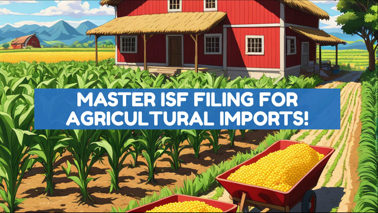 Mastering ISF Filing: Agricultural Imports Unveiled