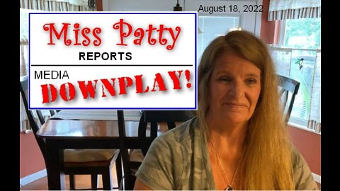 Miss Patty Reports MEDIA DOWNPLAY 8.19.2022