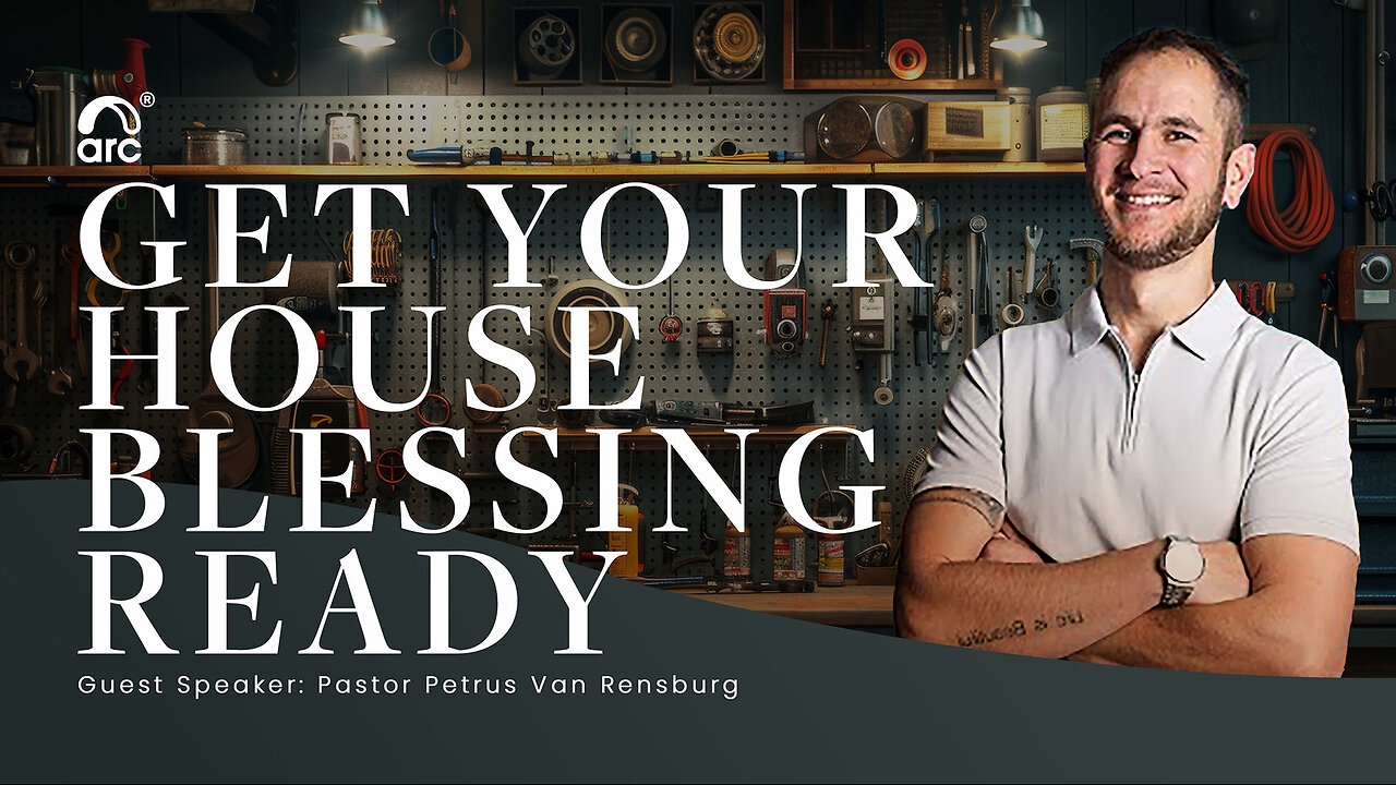 Get Your House Blessing Ready | Guest Speaker - Petrus Van Rensburg | Arc Ministries | Arc.tv