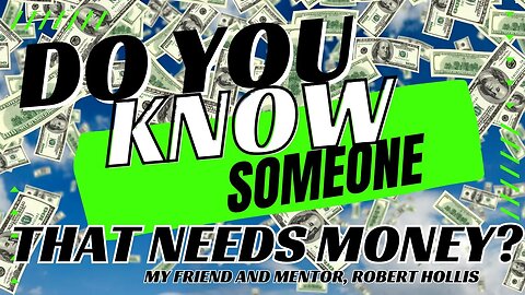 DO YOU KNOW PEOPLE WHO NEED MONEY? My friend an mentor Robert Hollis brakes it down for us.