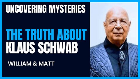 UNCOVERING MYSTERIES, THE TRUTH ABOUT KLAUS SCHWAB | with William & Matt