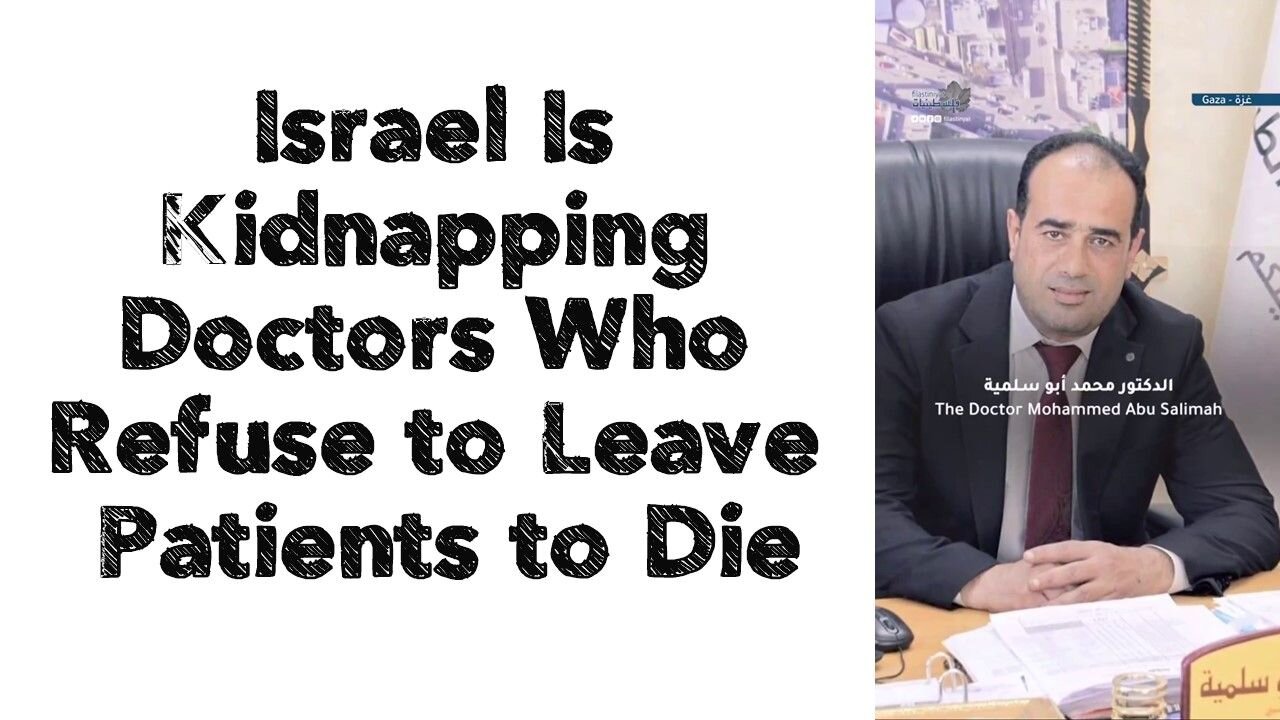 Israel Is Kidnapping Doctors Who Refuse to Leave Patients to Die