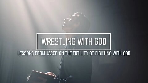 Wrestling With God - Lessons From Jacob on the Futility of Fighting Against God