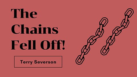 The Chains Fell Off - Terry Severson - November 13 AM