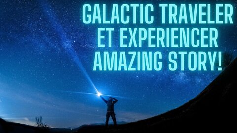 Galactic Traveler! ET Experience and The Visual of Earth from Above!