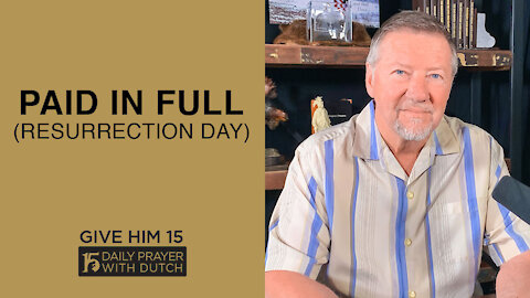 Paid In Full (Resurrection Day) | Give Him 15: Daily Prayer with Dutch | April 4