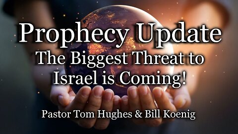 Prophecy Update: The Biggest Threat to Israel Is Coming!