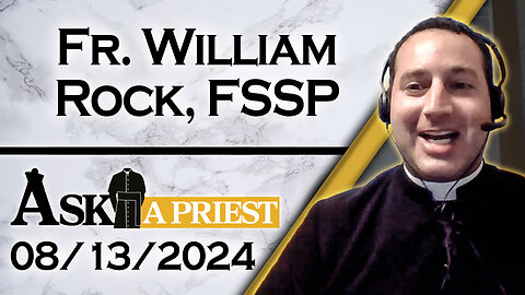 Ask A Priest Live with Fr. William Rock, FSSP - 8/13/24