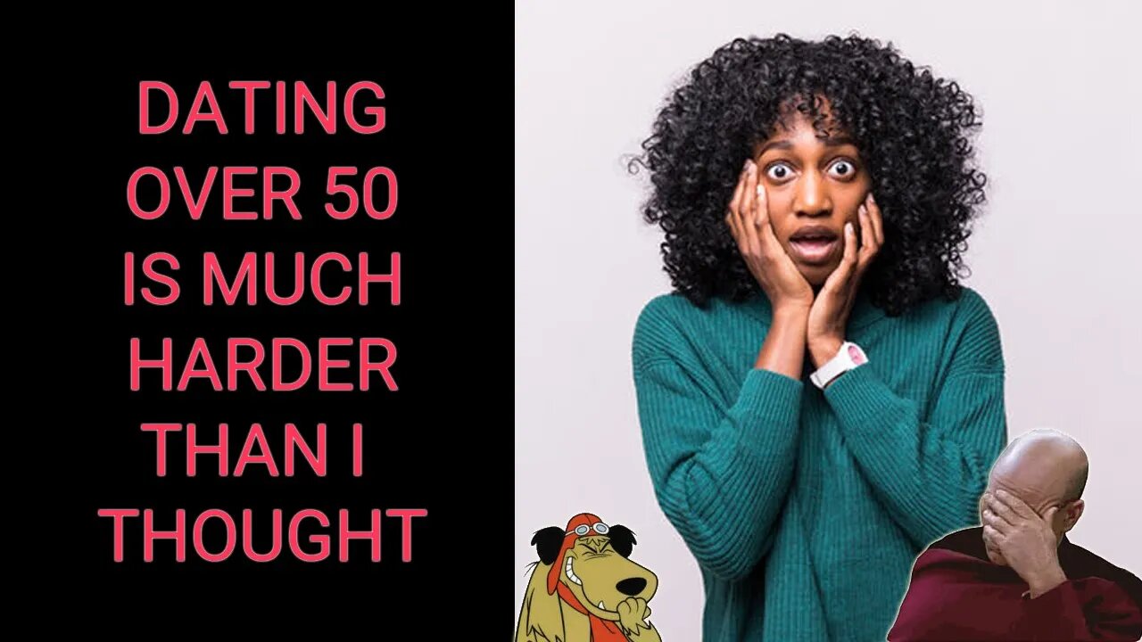 Dating Over 50 ....Hmm! Its Harder Than I Thought!