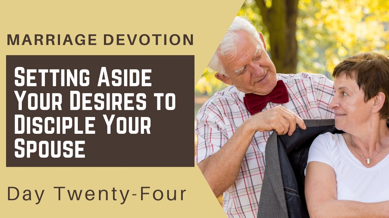 Setting Aside Your Desires to Disciple – Day #24 Marriage Devotion