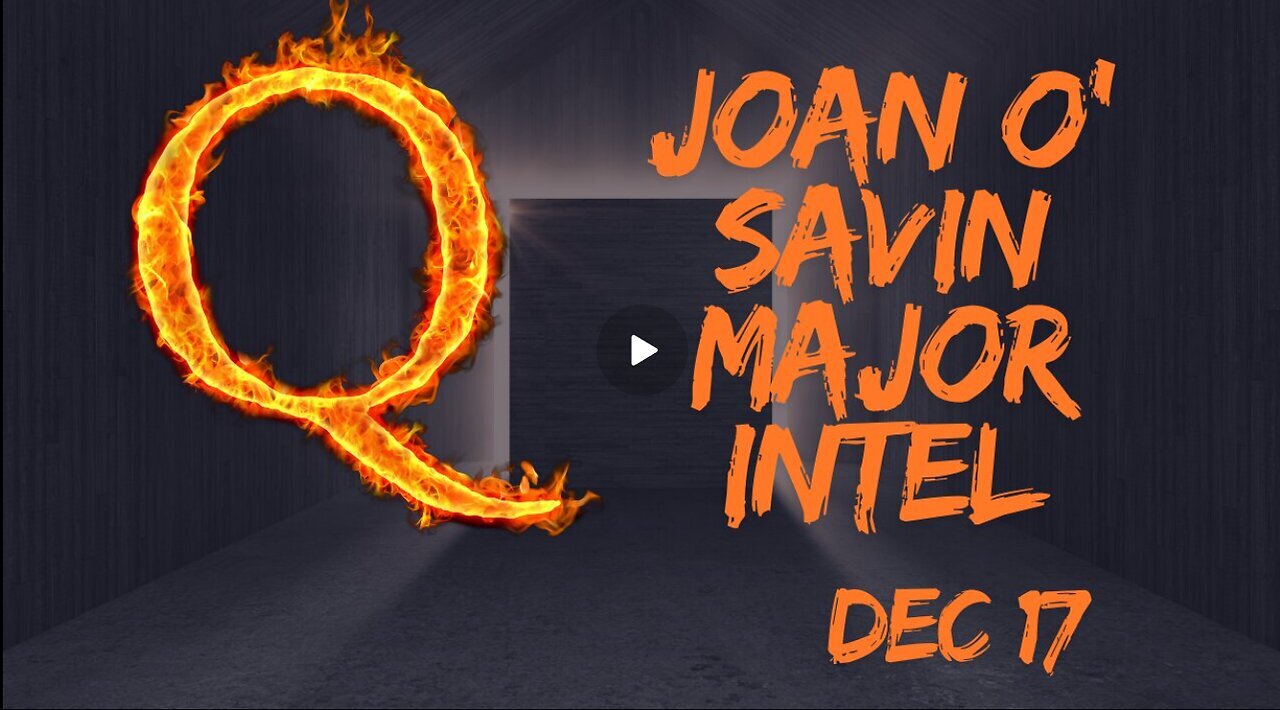 Joan O' Savin Major Intel – The Public Release Of The Q Operation!!! Dec 17.