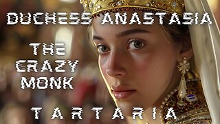 Tartaria | Duchess Anastasia | The Crazy Monk | The Fall of the Russian Empire