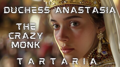 Tartaria | Duchess Anastasia | The Crazy Monk | The Fall of the Russian Empire