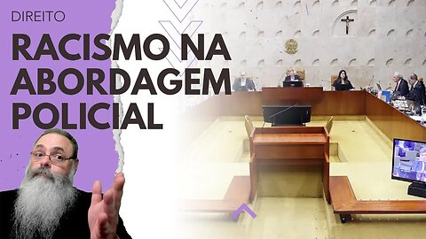 STF julga se ABORDAGEM baseada em RACISMO ESTRUTURAL e PERFILAGEM RACIAL invalidam todo o CASO