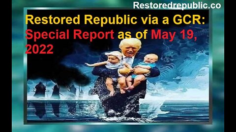 Restored Republic via a GCR Special Report as of May 19, 2022