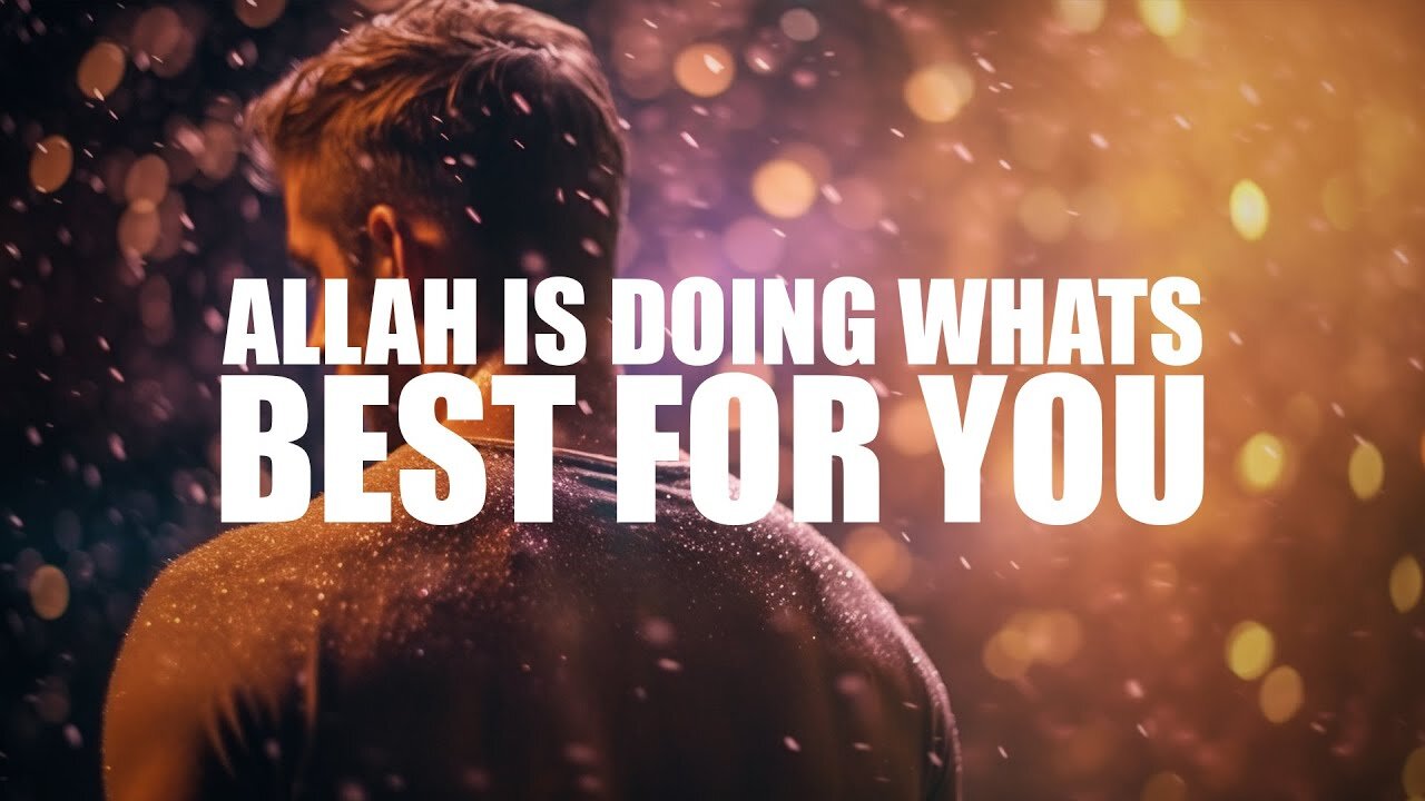 Trust in Allah | He Knows What's Best for You