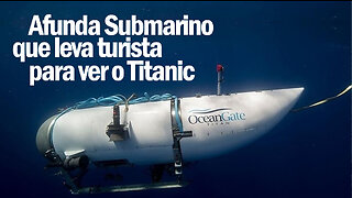 Afunda Submarino de turistas para ver o Titanic | Submarine Taking Tourists to See the Titanic Sinks