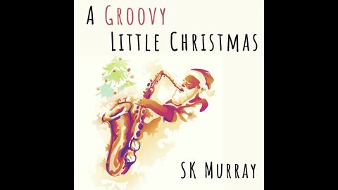 Have Yourself a Merry Little Christmas | A Groovy Little Christmas | SK Murray - Saxophone Music