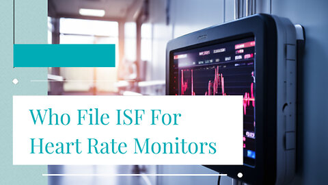 Mastering ISF Compliance: Who Files for Heart Rate Monitors?