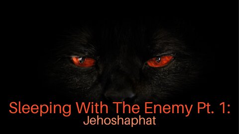 Sleeping with the Enemy Pt. 1: Jehoshaphat