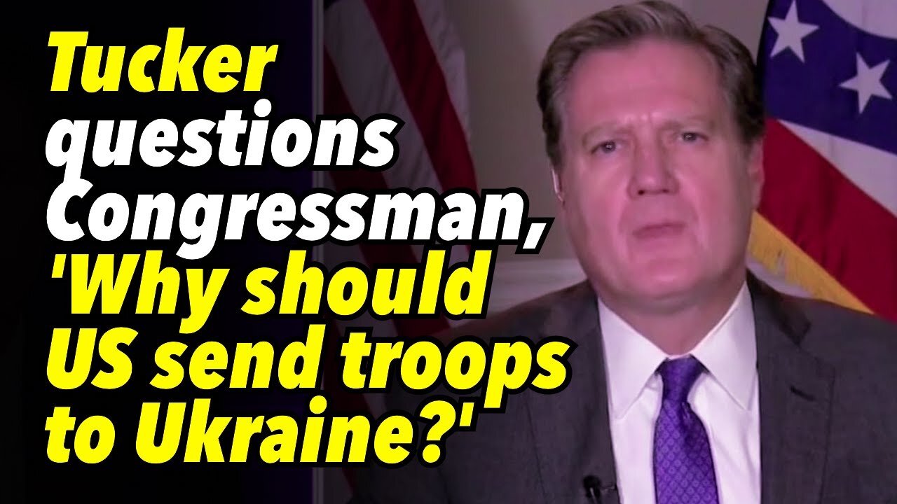 Tucker questions Congressman, 'Why should US send troops to Ukraine?'