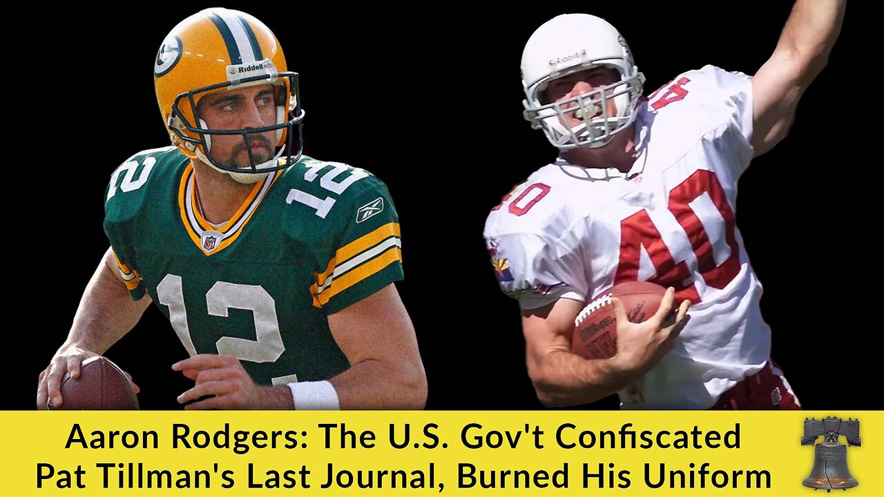 Aaron Rodgers: The U.S. Gov't Confiscated Pat Tillman's Last Journal, Burned His Uniform