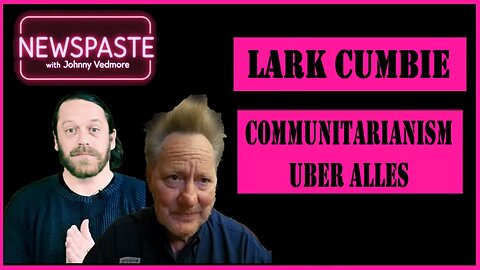 NEWSPASTE Podcast: Lark Cumbie - Communitarianism Uber Alles!