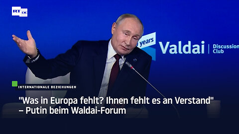 "Was in Europa fehlt? Ihnen fehlt es an Verstand" – Putin beim Waldai-Forum