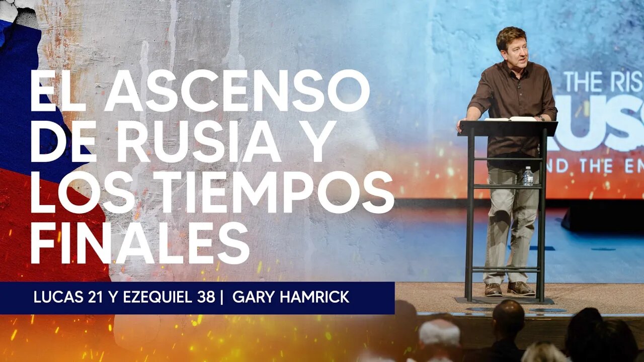 El Ascenso de Rusia y los Tiempos Finales | Lucas 21 y Ezequiel 38 | Gary Hamrick