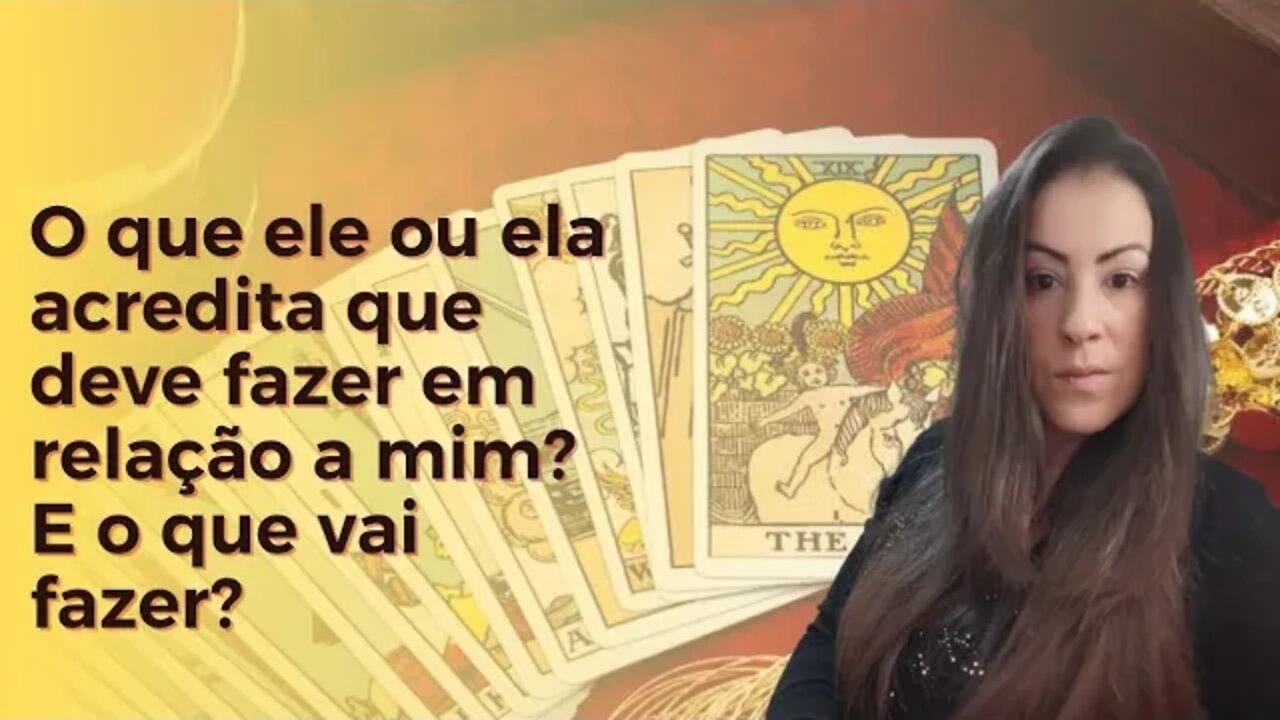 O que ele ou ela acredita que deve fazer em relação a mim? E o que vai fazer?