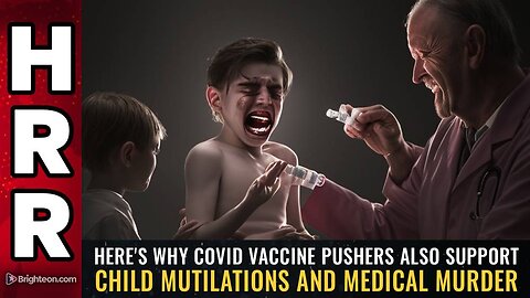 Covid vaccine pushers also support CHILD MUTILATIONS and medical murder