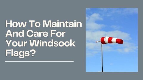 How to Maintain and Care for Your Windsock Flags?