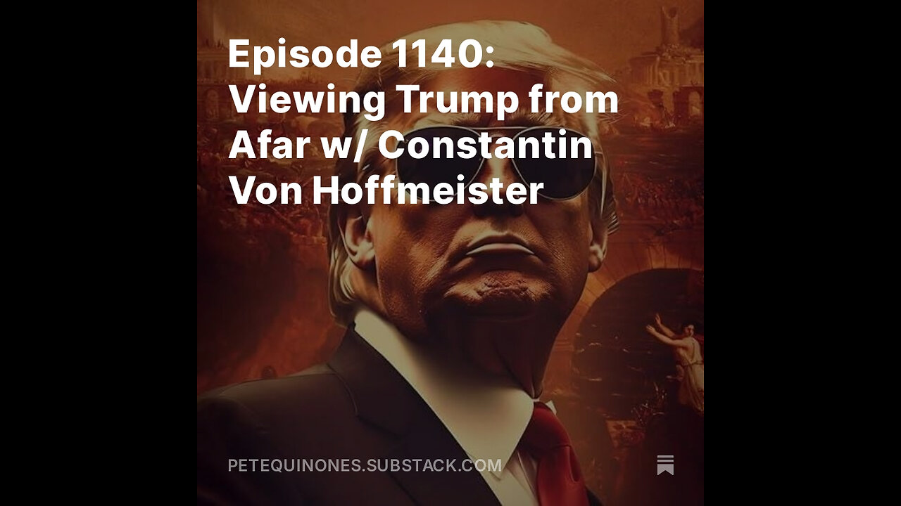 Episode 1140: Viewing Trump from Afar w/ Constantin Von Hoffmeister