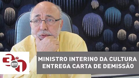 Ministro interino da Cultura entrega carta de demissão